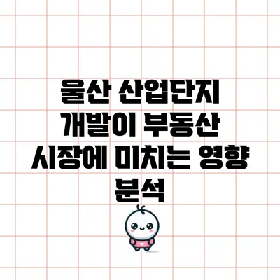 울산 산업단지 개발이 부동산 시장에 미치는 영향 분석