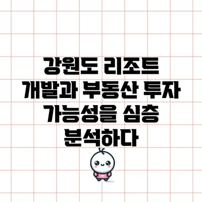 강원도 리조트 개발과 부동산 투자 가능성을 심층 분석하다