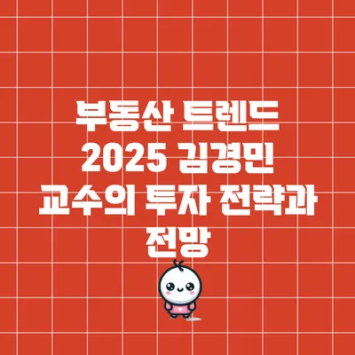 부동산 트렌드 2025: 김경민 교수의 투자 전략과 전망