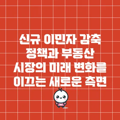 신규 이민자 감축 정책과 부동산 시장의 미래: 변화를 이끄는 새로운 측면