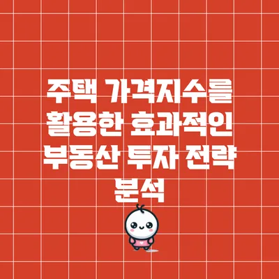 주택 가격지수를 활용한 효과적인 부동산 투자 전략 분석