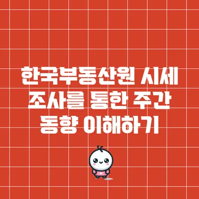 한국부동산원 시세 조사를 통한 주간 동향 이해하기