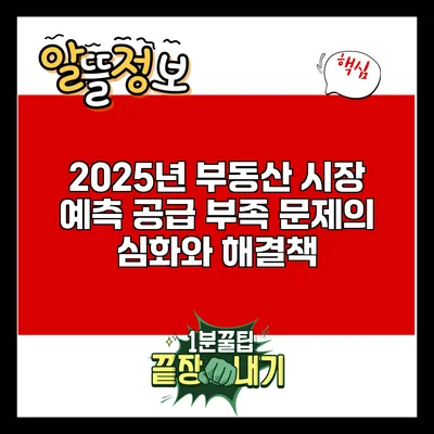 2025년 부동산 시장 예측: 공급 부족 문제의 심화와 해결책