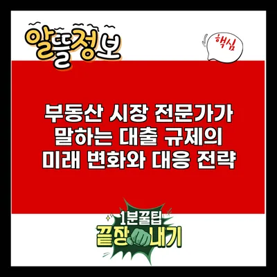 부동산 시장 전문가가 말하는 대출 규제의 미래: 변화와 대응 전략