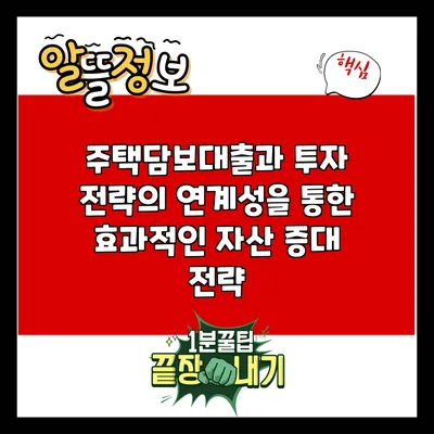 주택담보대출과 투자 전략의 연계성을 통한 효과적인 자산 증대 전략