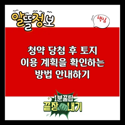 청약 당첨 후 토지 이용 계획을 확인하는 방법 안내하기