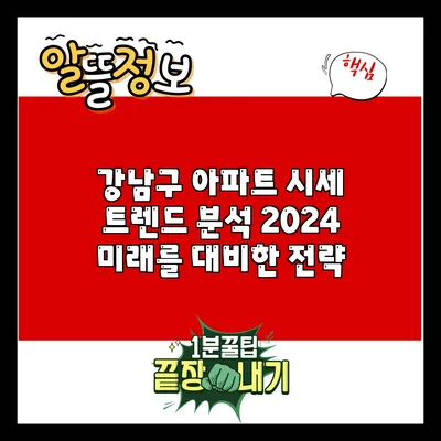 강남구 아파트 시세 트렌드 분석 2024: 미래를 대비한 전략