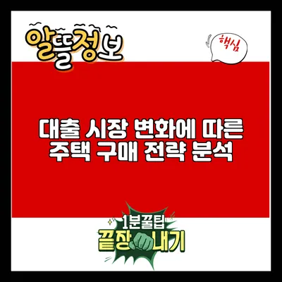 대출 시장 변화에 따른 주택 구매 전략 분석