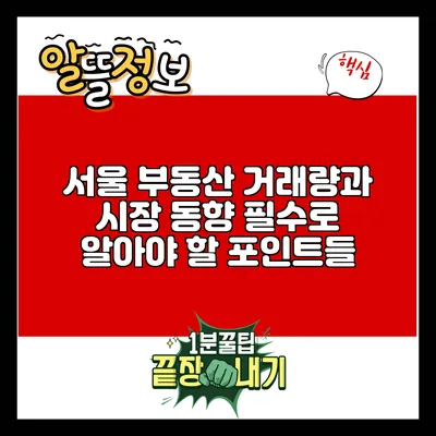 서울 부동산 거래량과 시장 동향: 필수로 알아야 할 포인트들