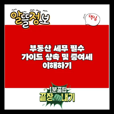 부동산 세무 필수 가이드: 상속 및 증여세 이해하기